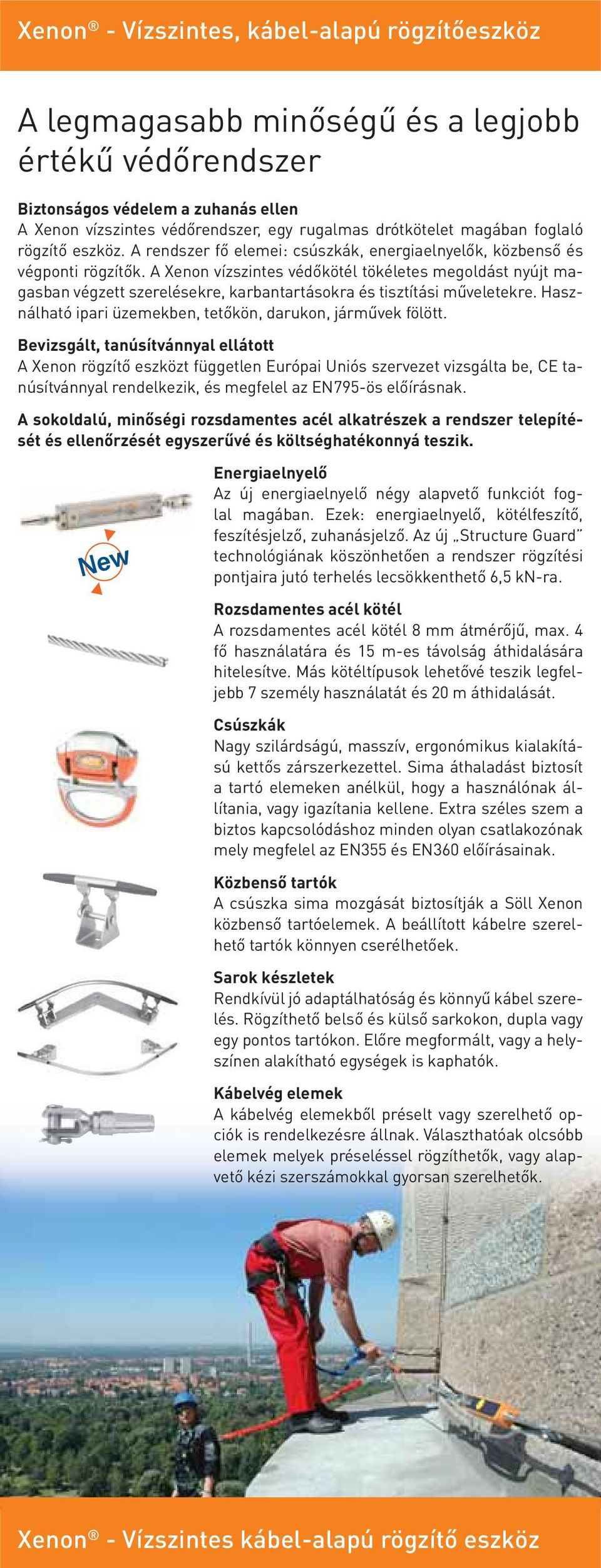 A Xenon vízszintes védőkötél tökéletes megoldást nyújt magasban végzett szerelésekre, karbantartásokra és tisztítási műveletekre. Használható ipari üzemekben, tetőkön, darukon, járművek fölött.