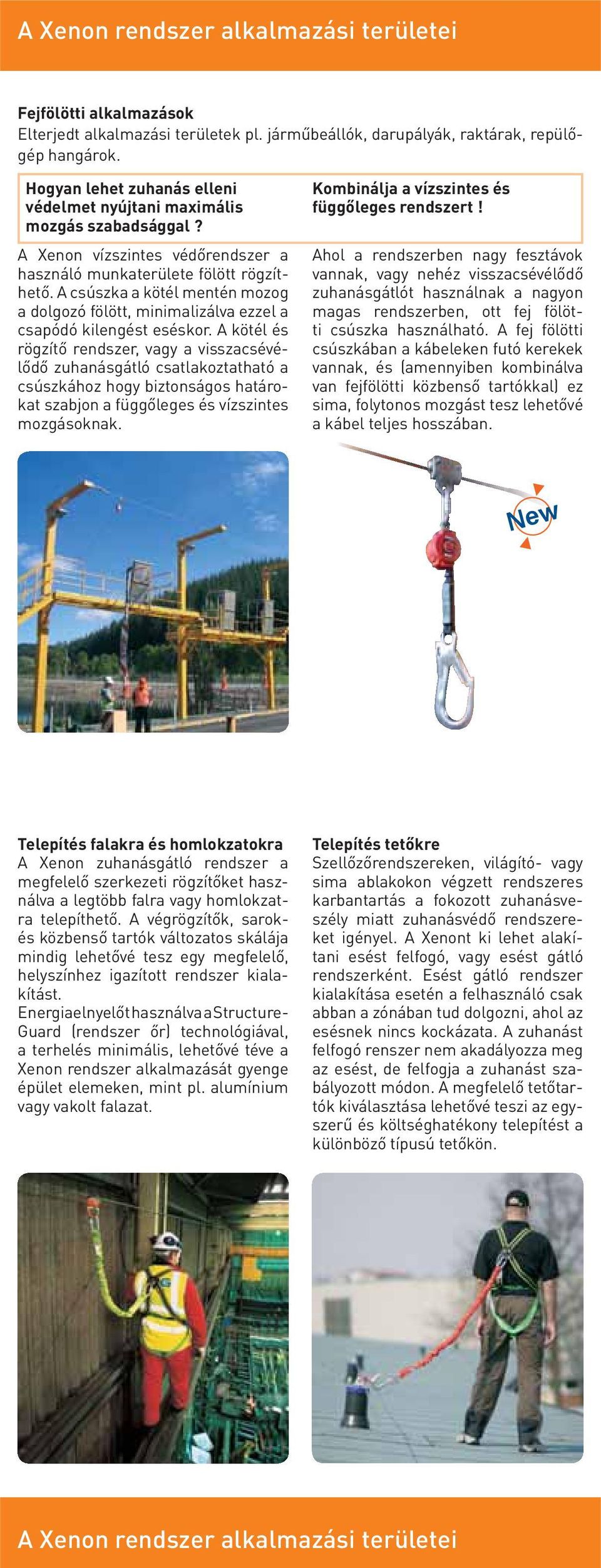 A csúszka a kötél mentén mozog a dolgozó fölött, minimalizálva ezzel a csapódó kilengést eséskor.