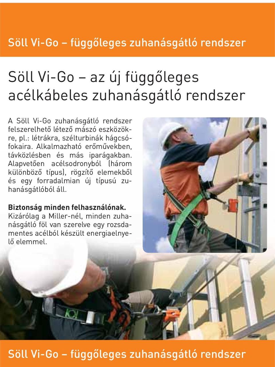 Alapvetően acélsodronyból (három különböző típus), rögzítő elemekből és egy forradalmian új típusú zuhanásgátlóból áll.