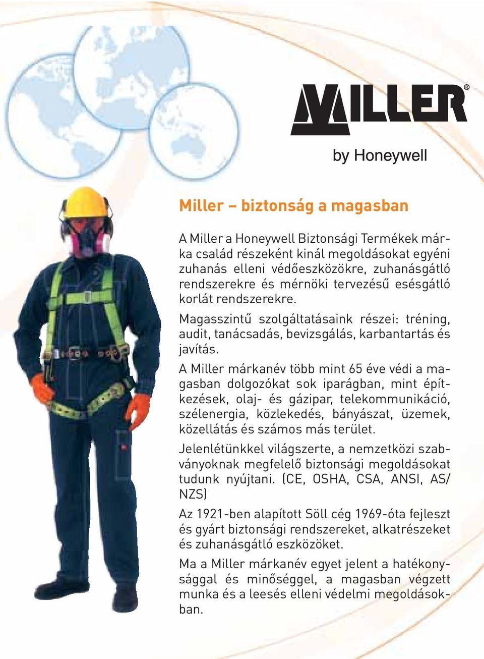 A Miller márkanév több mint 65 éve védi a magasban dolgozókat sok iparágban, mint építkezések, olaj- és gázipar, telekommunikáció, szélenergia, közlekedés, bányászat, üzemek, közellátás és számos más