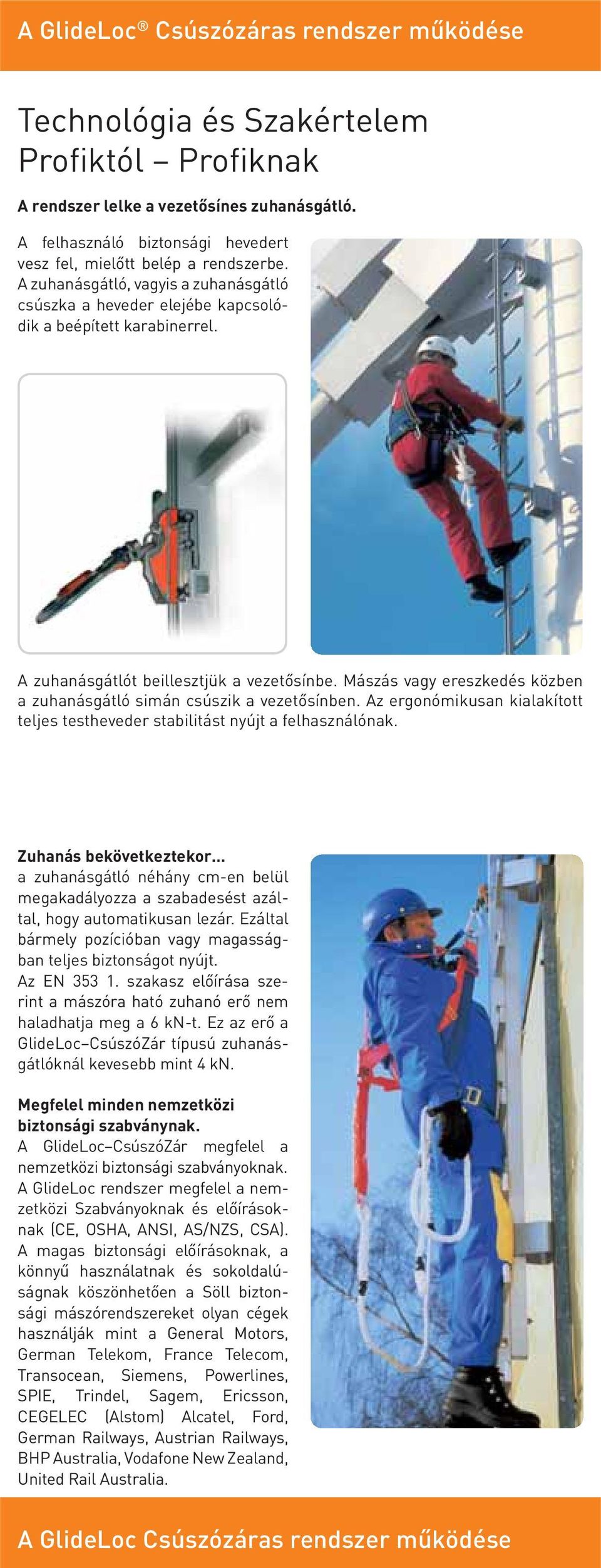 A zuhanásgátlót beillesztjük a vezetősínbe. Mászás vagy ereszkedés közben a zuhanásgátló simán csúszik a vezetősínben.