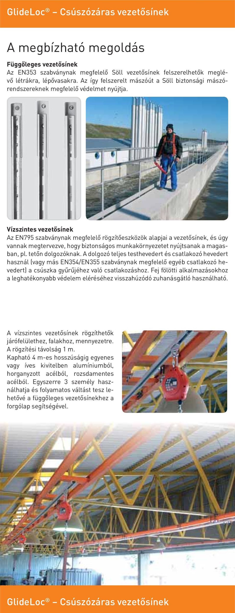 Vízszintes vezetősínek Az EN795 szabványnak megfelelő rögzítőeszközök alapjai a vezetősínek, és úgy vannak megtervezve, hogy biztonságos munkakörnyezetet nyújtsanak a magasban, pl. tetőn dolgozóknak.