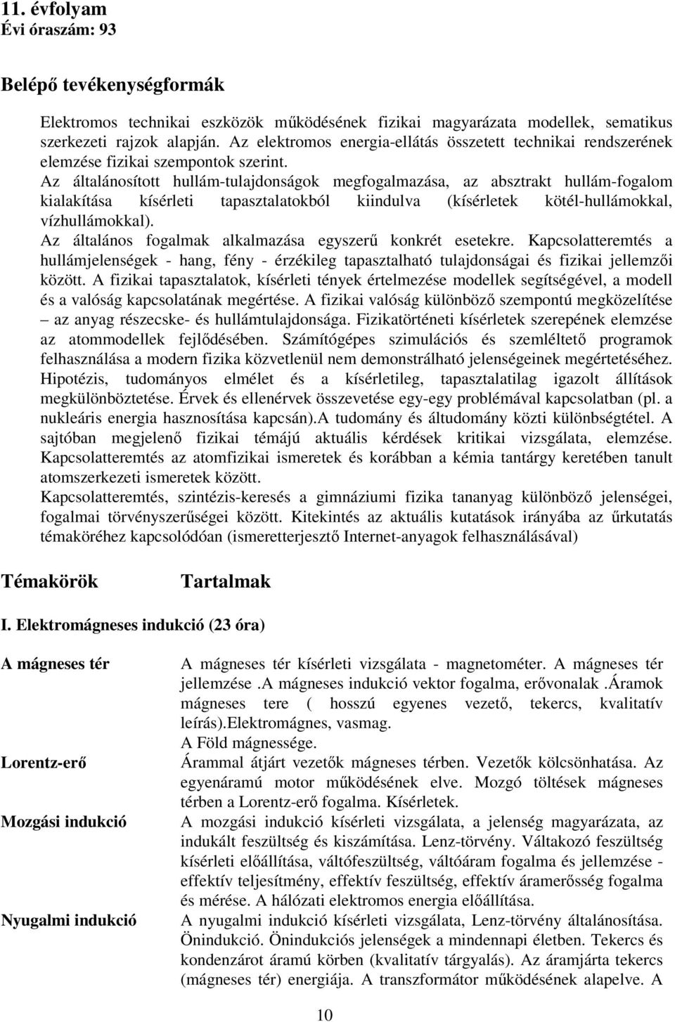 Az általánosított hullám-tulajdonságok megfogalmazása, az absztrakt hullám-fogalom kialakítása kísérleti tapasztalatokból kiindulva (kísérletek kötél-hullámokkal, vízhullámokkal).