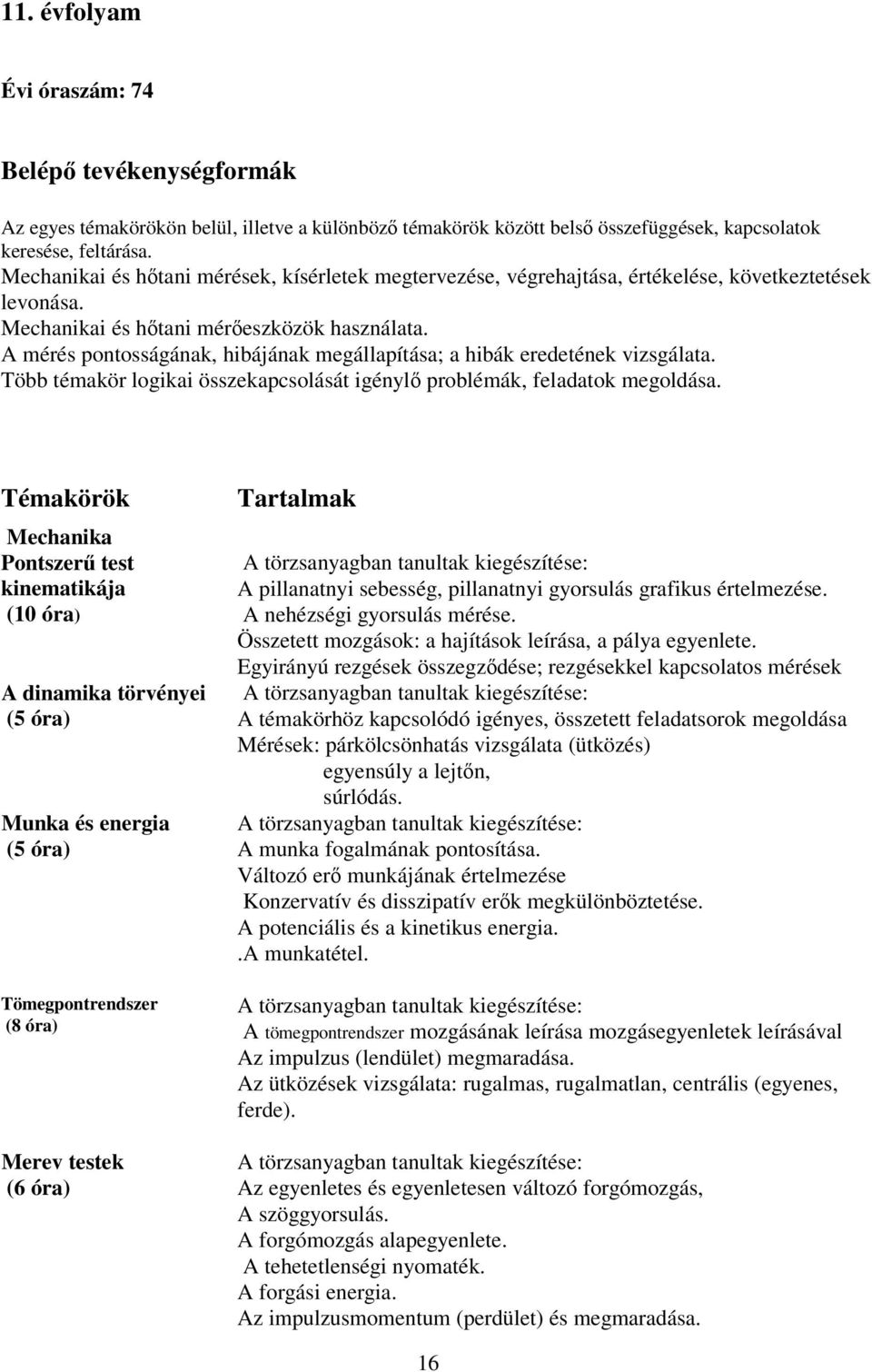 A mérés pontosságának, hibájának megállapítása; a hibák eredetének vizsgálata. Több témakör logikai összekapcsolását igénylő problémák, feladatok megoldása.