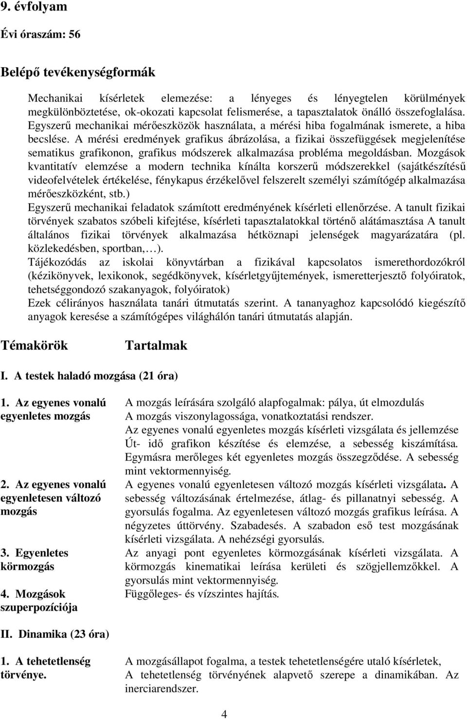 A mérési eredmények grafikus ábrázolása, a fizikai összefüggések megjelenítése sematikus grafikonon, grafikus módszerek alkalmazása probléma megoldásban.