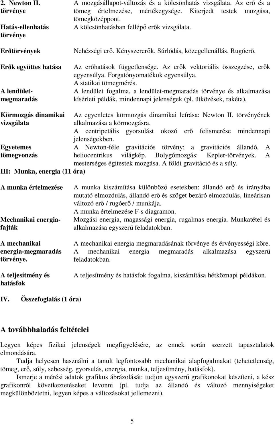 Az erőhatások függetlensége. Az erők vektoriális összegzése, erők egyensúlya. Forgatónyomatékok egyensúlya. A statikai tömegmérés.