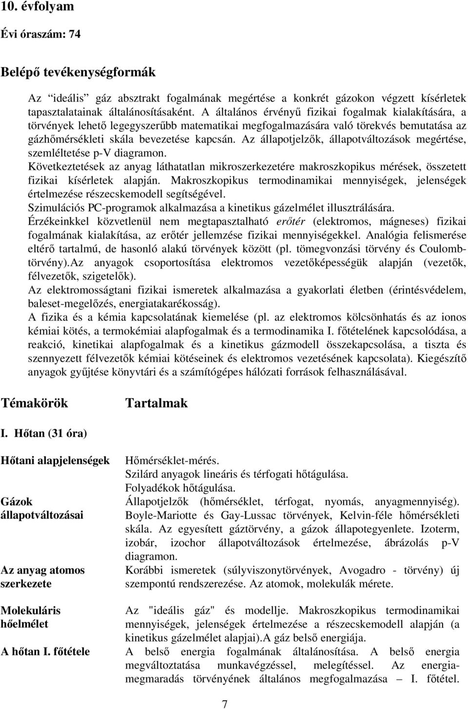 Az állapotjelzők, állapotváltozások megértése, szemléltetése p-v diagramon. Következtetések az anyag láthatatlan mikroszerkezetére makroszkopikus mérések, összetett fizikai kísérletek alapján.