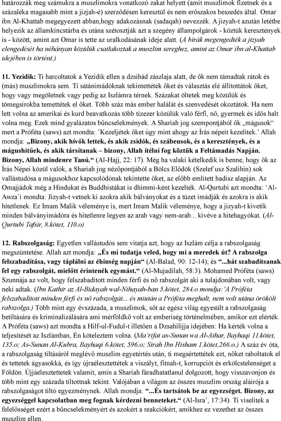 A jizyah-t azután letétbe helyezik az államkincstárba és utána szétosztják azt a szegény állampolgárok - köztük keresztények is - között, amint azt Omar is tette az uralkodásának ideje alatt.