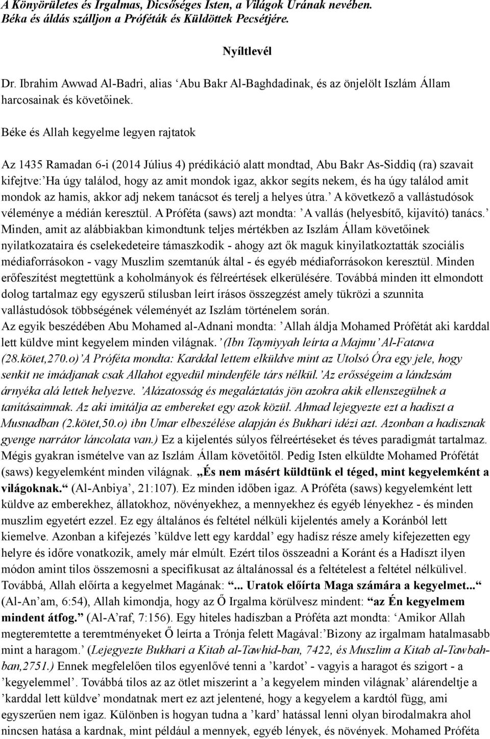 Béke és Allah kegyelme legyen rajtatok Az 1435 Ramadan 6-i (2014 Július 4) prédikáció alatt mondtad, Abu Bakr As-Siddiq (ra) szavait kifejtve: Ha úgy találod, hogy az amit mondok igaz, akkor segíts