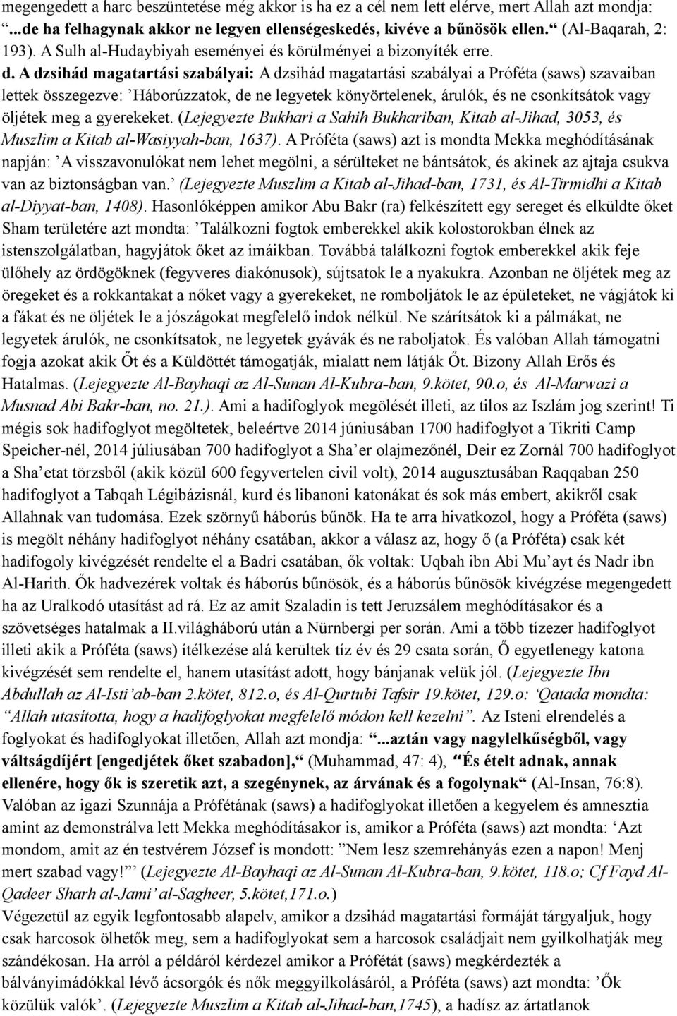 A dzsihád magatartási szabályai: A dzsihád magatartási szabályai a Próféta (saws) szavaiban lettek összegezve: Háborúzzatok, de ne legyetek könyörtelenek, árulók, és ne csonkítsátok vagy öljétek meg