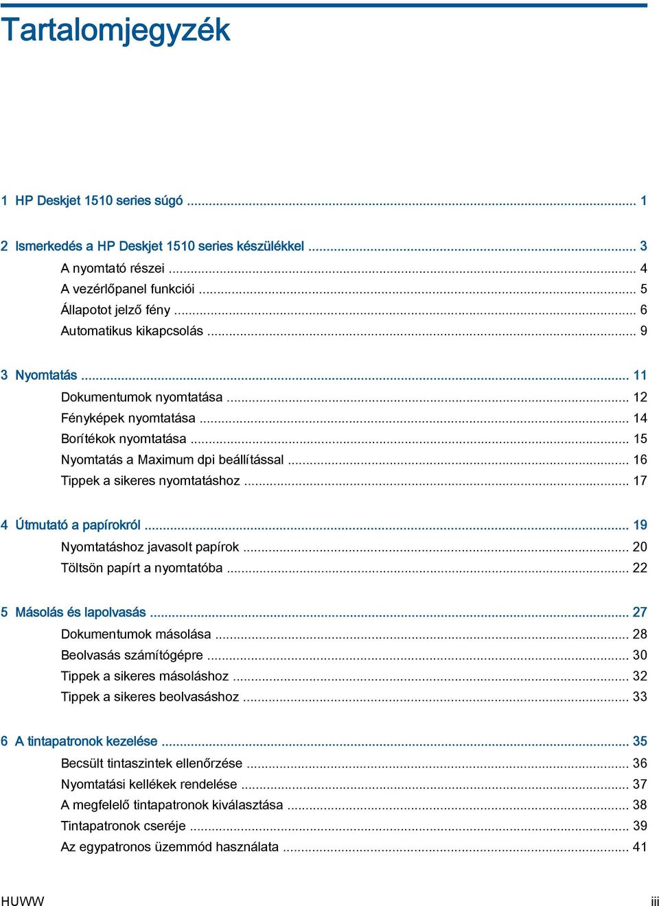 .. 16 Tippek a sikeres nyomtatáshoz... 17 4 Útmutató a papírokról... 19 Nyomtatáshoz javasolt papírok... 20 Töltsön papírt a nyomtatóba... 22 5 Másolás és lapolvasás... 27 Dokumentumok másolása.