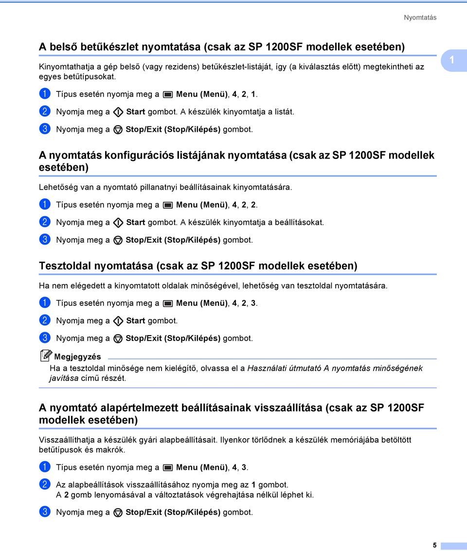 A nyomtatás konfigurációs listájának nyomtatása (csak az SP 1200SF modellek esetében) 1 Lehetőség van a nyomtató pillanatnyi beállításainak kinyomtatására.