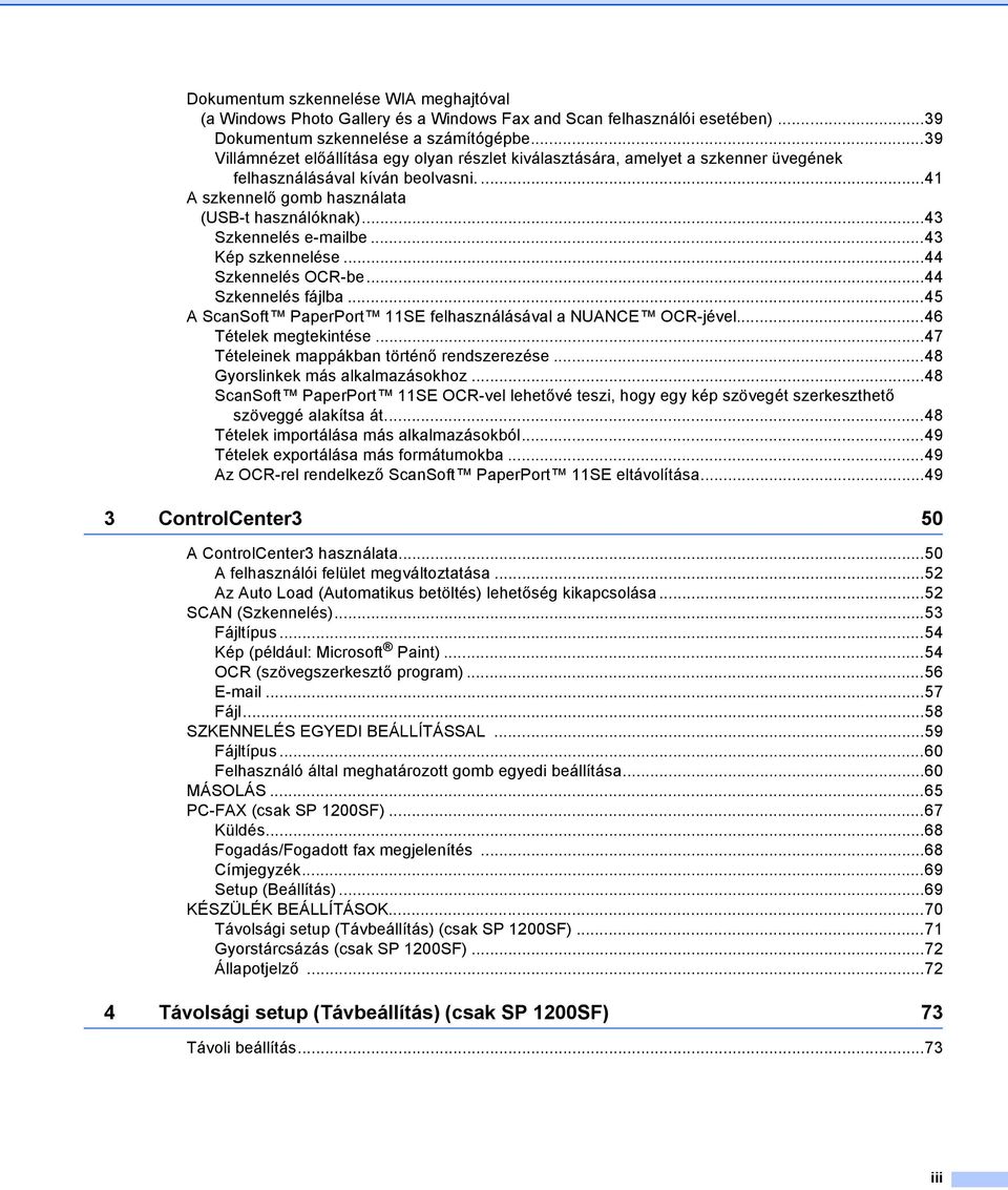 ..43 Szkennelés e-mailbe...43 Kép szkennelése...44 Szkennelés OCR-be...44 Szkennelés fájlba...45 A ScanSoft PaperPort 11SE felhasználásával a NUANCE OCR-jével...46 Tételek megtekintése.