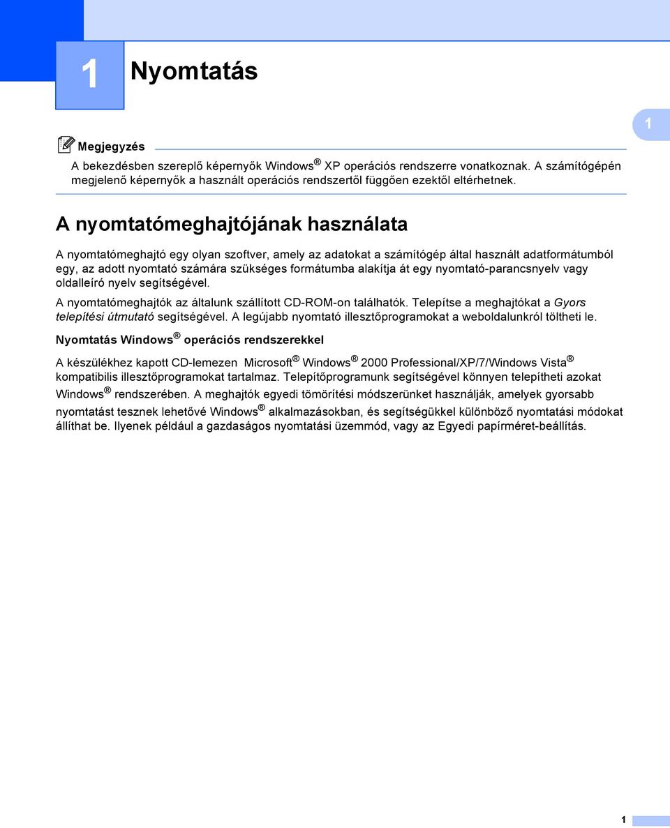 át egy nyomtató-parancsnyelv vagy oldalleíró nyelv segítségével. A nyomtatómeghajtók az általunk szállított CD-ROM-on találhatók. Telepítse a meghajtókat a Gyors telepítési útmutató segítségével.