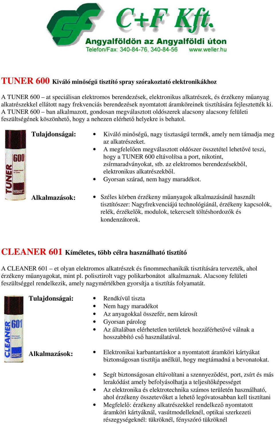 A TUNER 600 ban alkalmazott, gondosan megválasztott oldószerek alacsony alacsony felületi feszültségének köszönhető, hogy a nehezen elérhető helyekre is behatol.