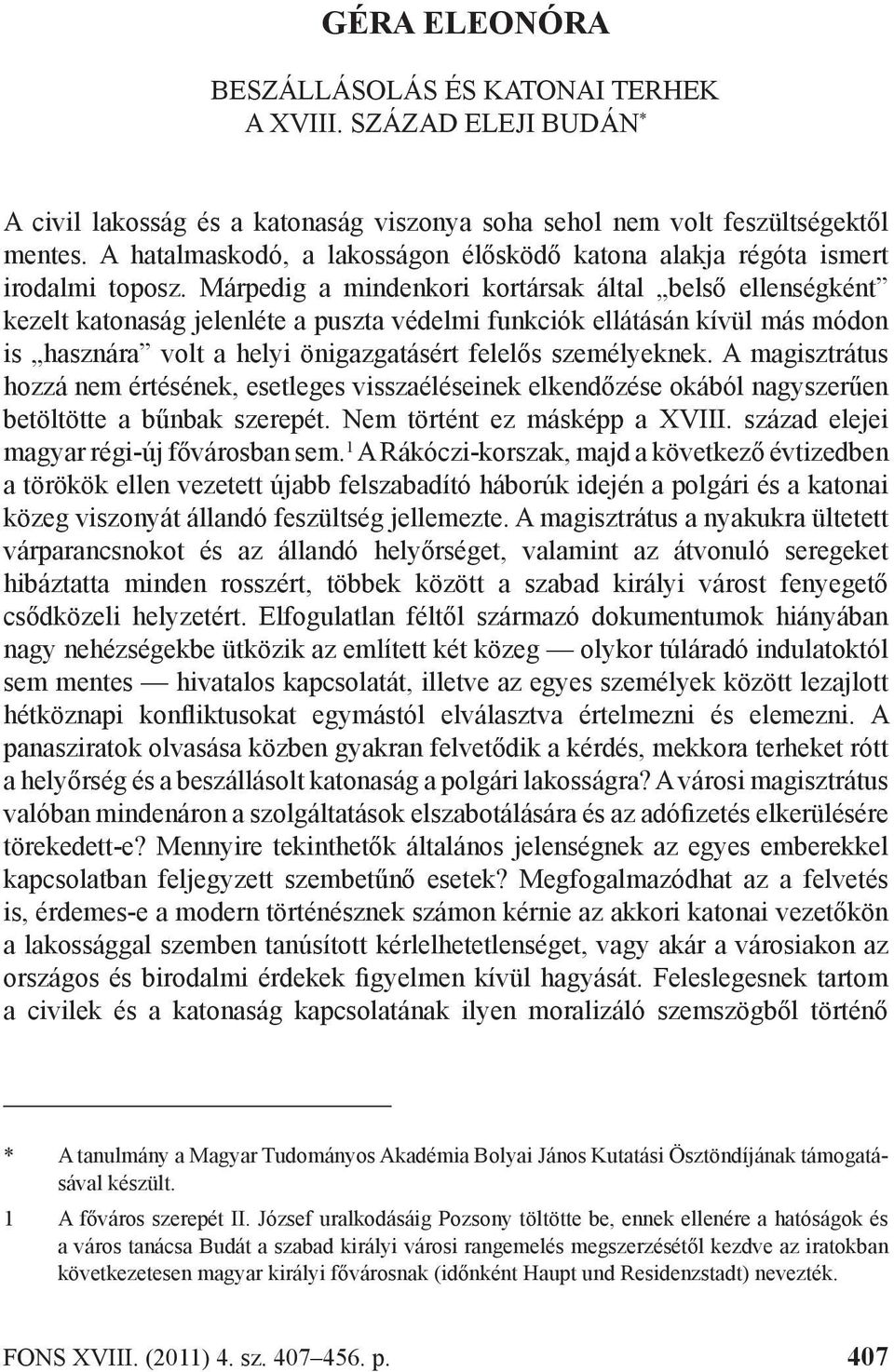 Márpedig a mindenkori kortársak által belső ellenségként kezelt katonaság jelenléte a puszta védelmi funkciók ellátásán kívül más módon is hasznára volt a helyi önigazgatásért felelős személyeknek.