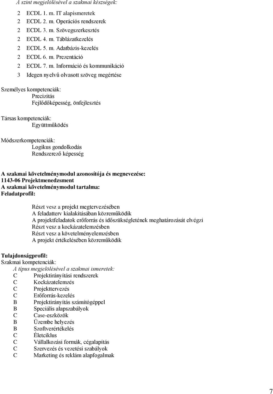 Információ és kommunikáció 3 Idegen nyelvű olvasott szöveg megértése Személyes kompetenciák: Precizitás Fejlődőképesség, önfejlesztés Társas kompetenciák: Együttműködés Módszerkompetenciák: Logikus