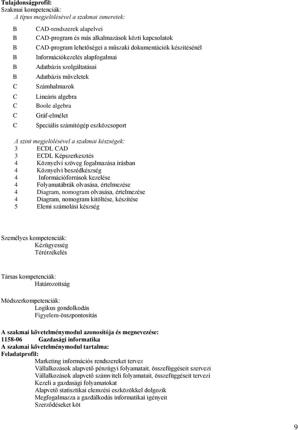 számítógép eszközcsoport A szint megjelölésével a szakmai készségek: 3 ECDL CAD 3 ECDL Képszerkesztés 4 Köznyelvi szöveg fogalmazása írásban 4 Köznyelvi beszédkészség 4 Információforrások kezelése 4