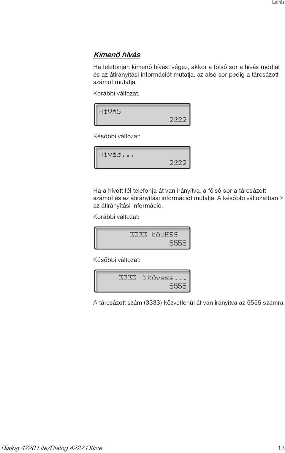 .. 2222 Ha a hívott fél telefonja át van irányítva, a fölsõ sor a tárcsázott számot és az átirányítási információt mutatja.