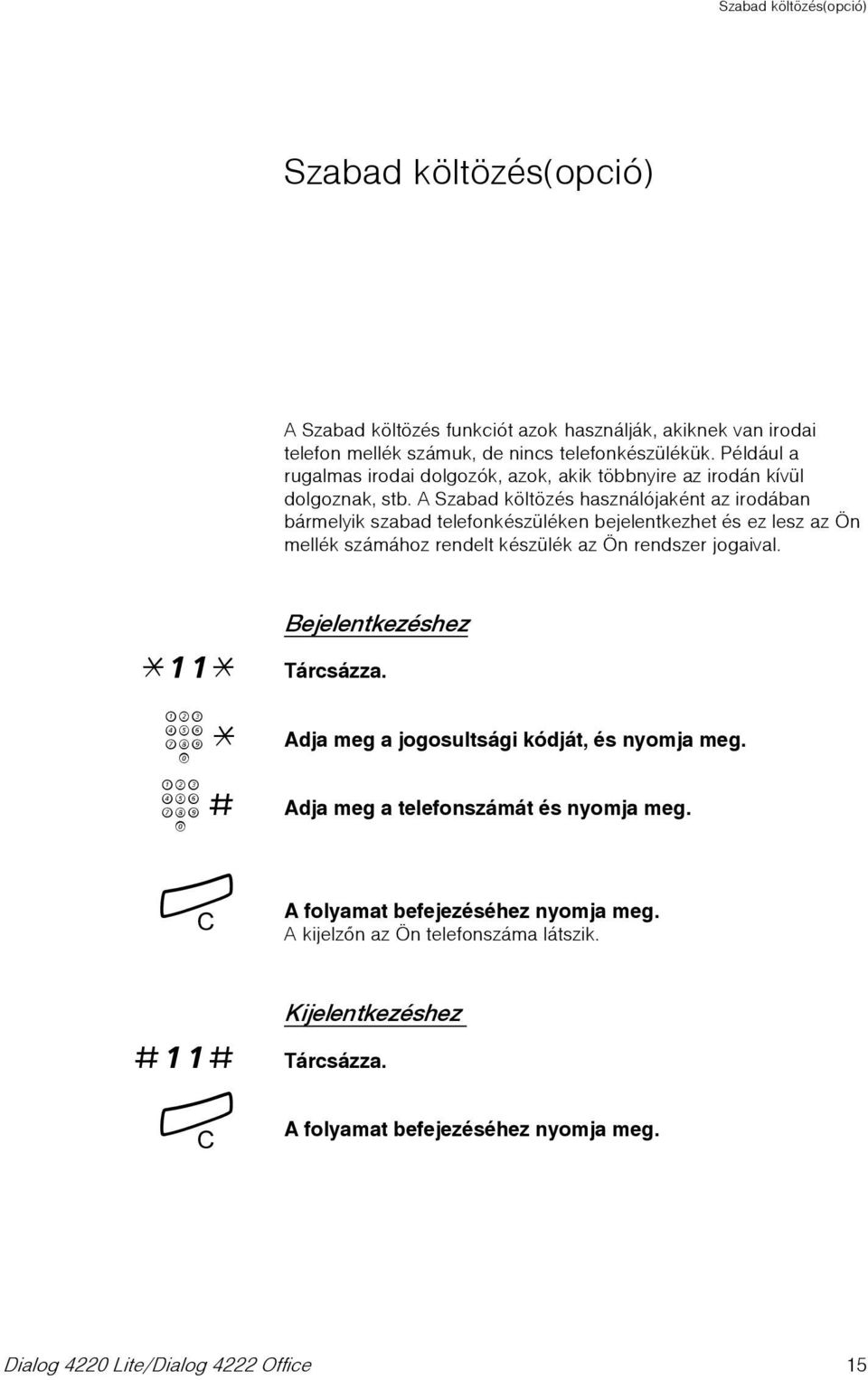 A Szabad költözés használójaként az irodában bármelyik szabad telefonkészüléken bejelentkezhet és ez lesz az Ön mellék számához rendelt készülék az Ön rendszer jogaival.
