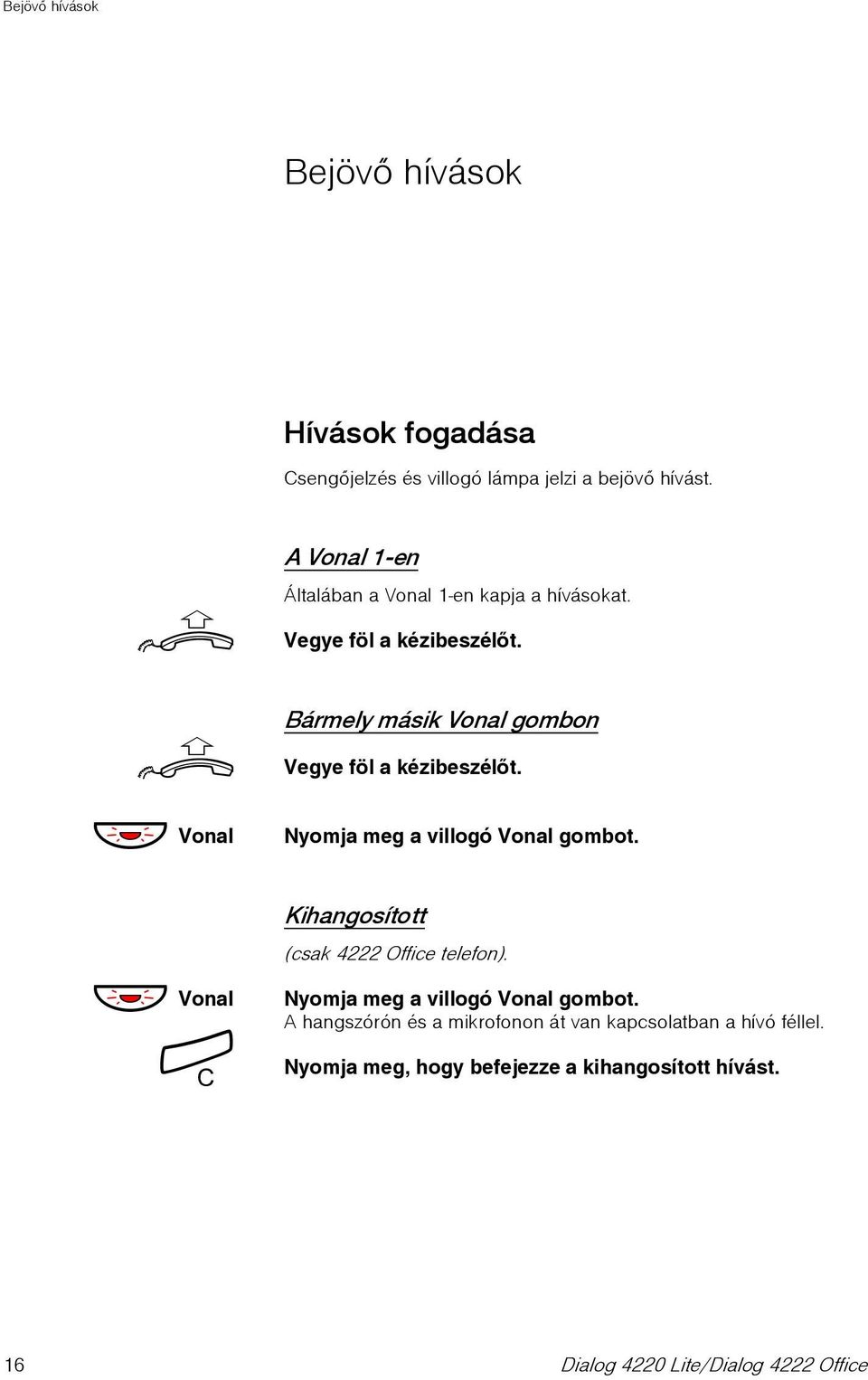 Bármely másik Vonal gombon Vegye föl a kézibeszélõt. Nyomja meg a villogó Vonal gombot.