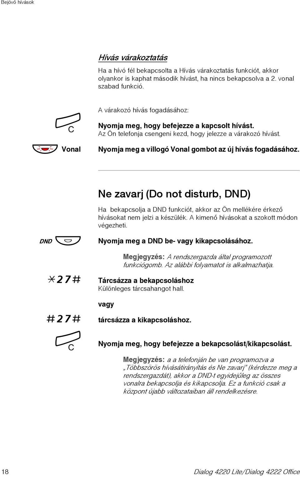 Nyomja meg a villogó Vonal gombot az új hívás fogadásához. Ne zavarj (Do not disturb, DND) DND Ô Ha bekapcsolja a DND funkciót, akkor az Ön mellékére érkezõ hívásokat nem jelzi a készülék.