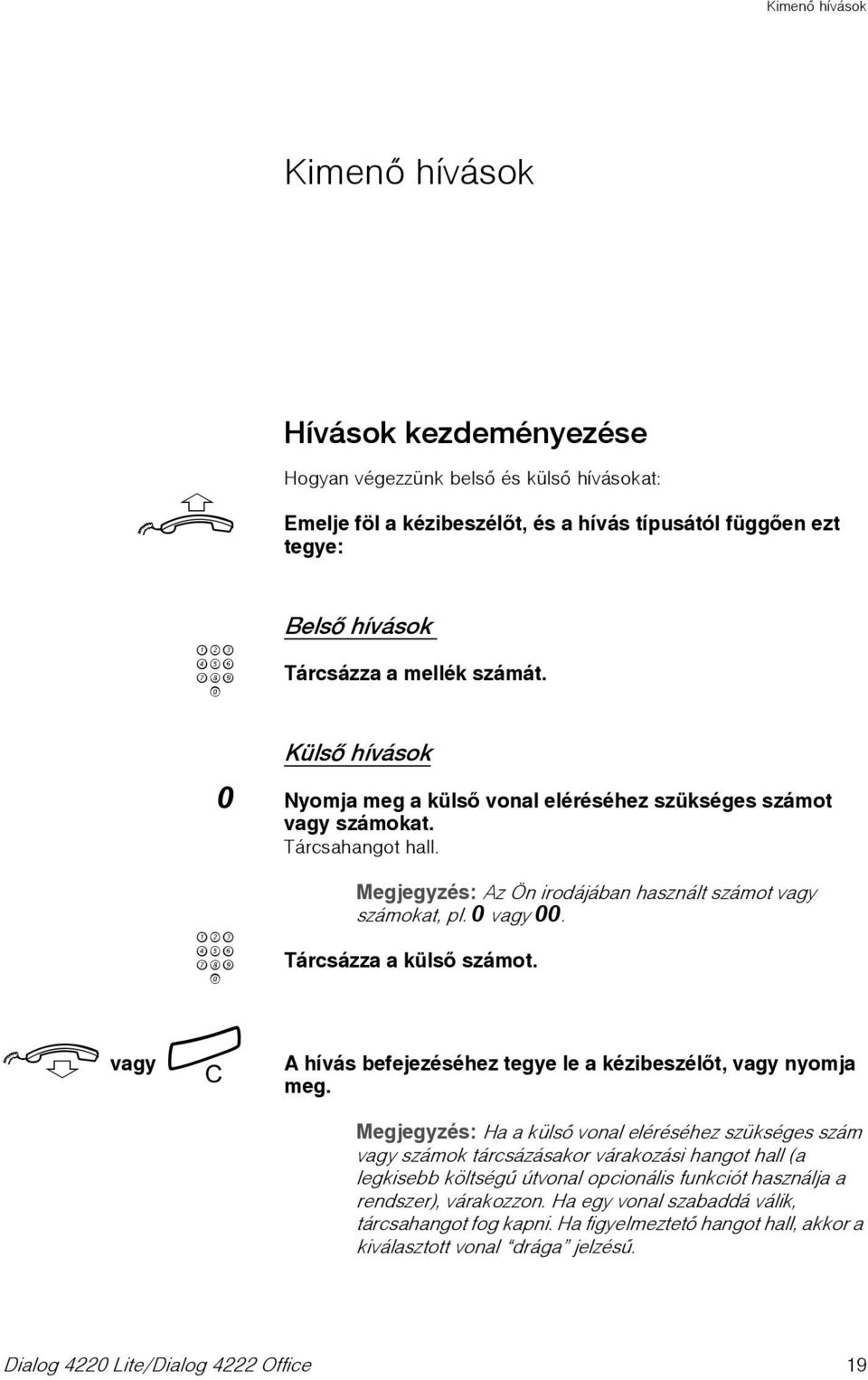 Tárcsázza a külsõ számot. d vagy í A hívás befejezéséhez tegye le a kézibeszélõt, vagy nyomja meg.