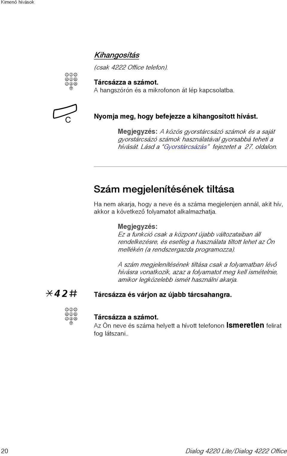 Szám megjelenítésének tiltása Ha nem akarja, hogy a neve és a száma megjelenjen annál, akit hív, akkor a következõ folyamatot alkalmazhatja.