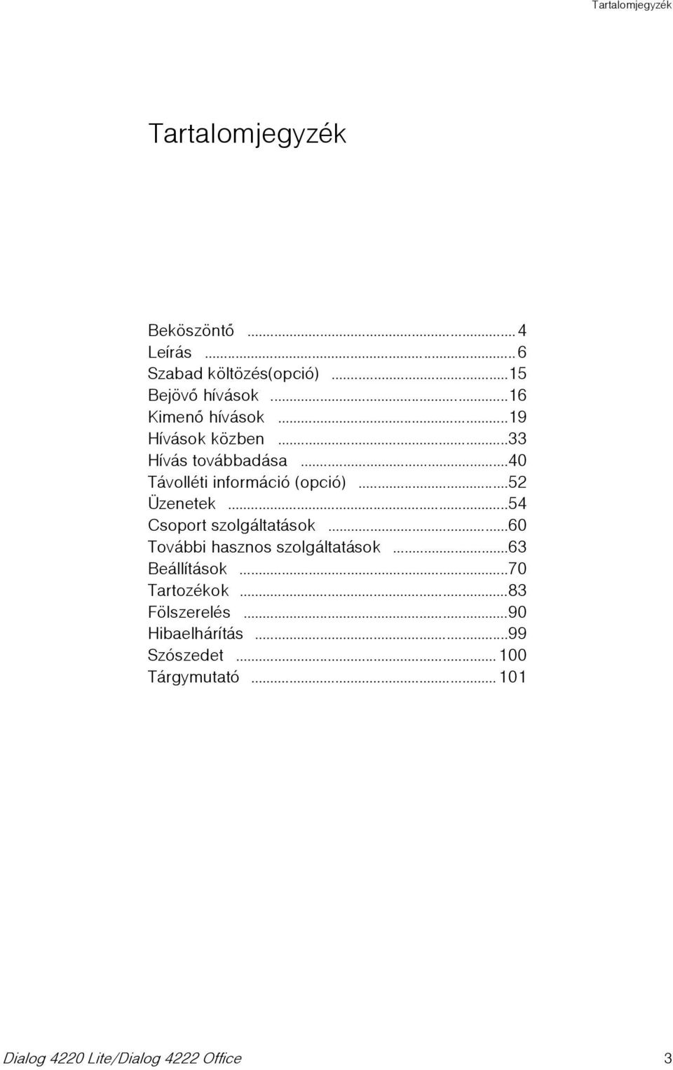 ..40 Távolléti információ (opció)...52 Üzenetek...54 Csoport szolgáltatások.