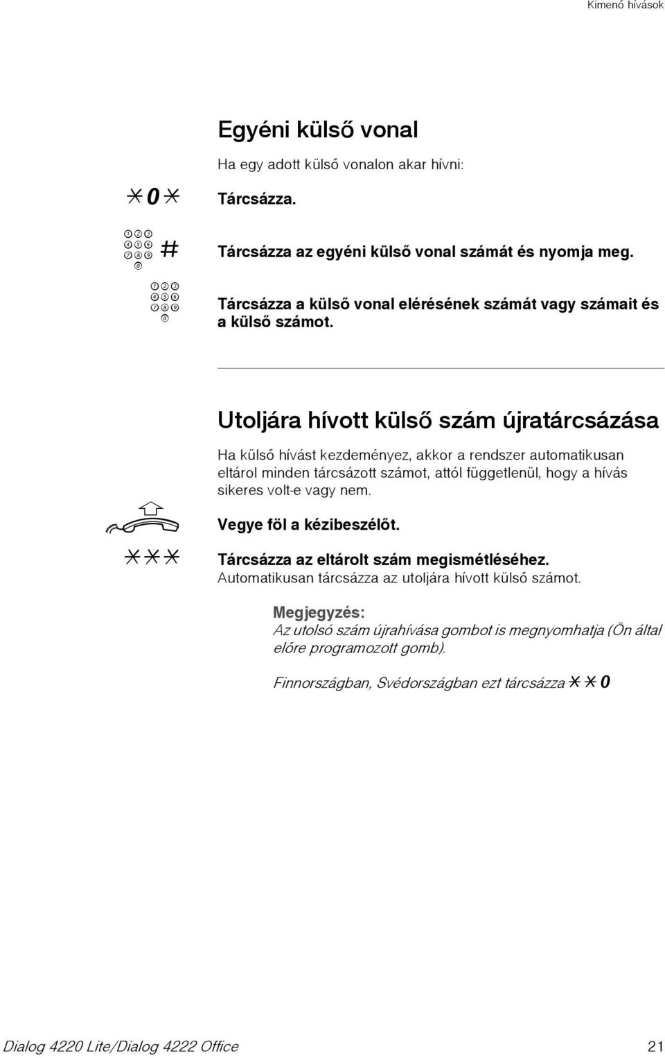 u Utoljára hívott külsõ szám újratárcsázása Ha külsõ hívást kezdeményez, akkor a rendszer automatikusan eltárol minden tárcsázott számot, attól függetlenül, hogy a hívás