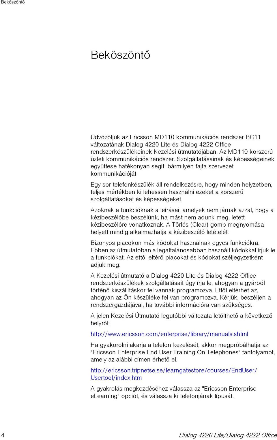 Egy sor telefonkészülék áll rendelkezésre, hogy minden helyzetben, teljes mértékben ki lehessen használni ezeket a korszerû szolgáltatásokat és képességeket.