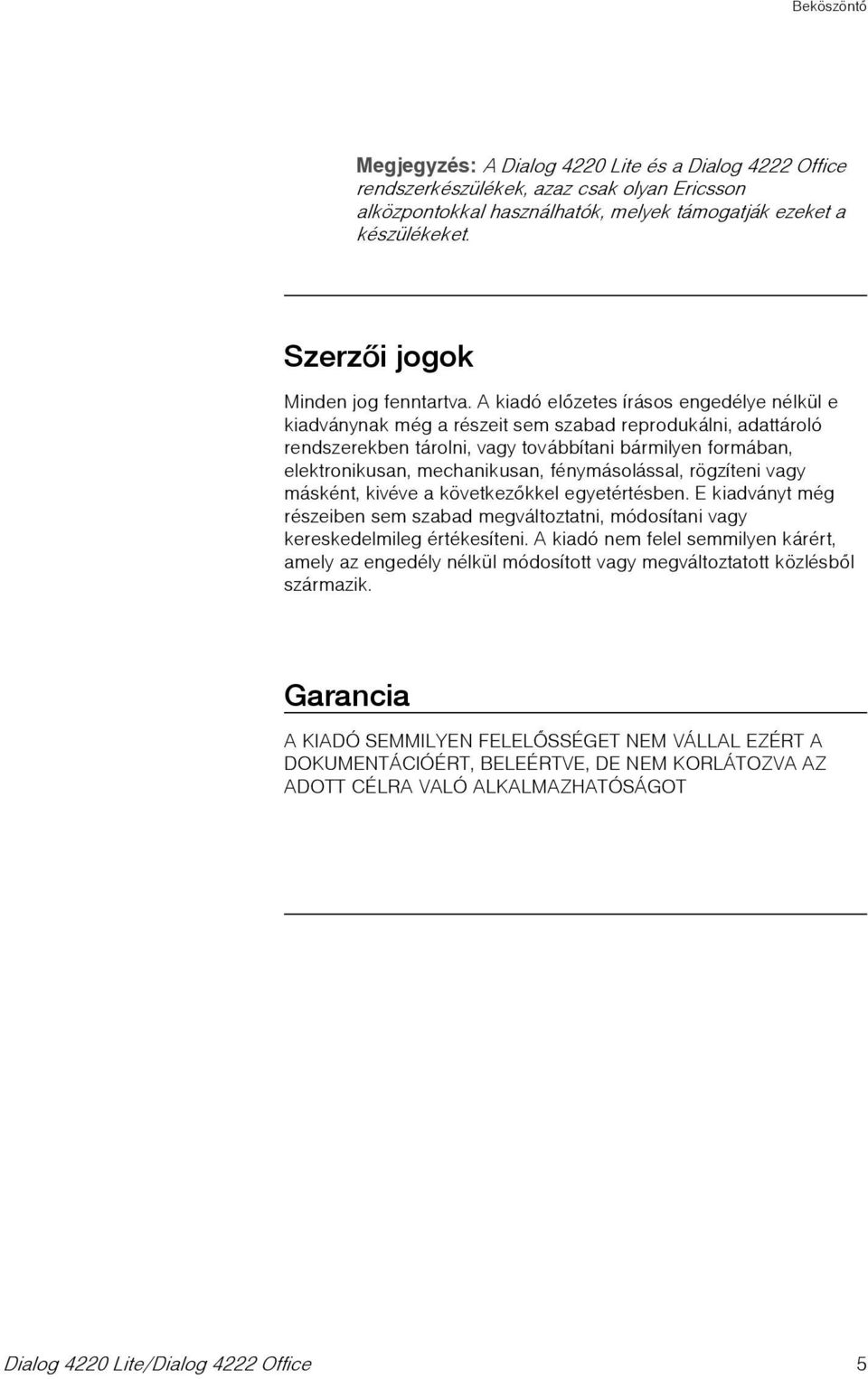 A kiadó elõzetes írásos engedélye nélkül e kiadványnak még a részeit sem szabad reprodukálni, adattároló rendszerekben tárolni, vagy továbbítani bármilyen formában, elektronikusan, mechanikusan,