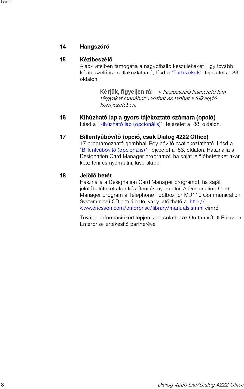 16 Kihúzható lap a gyors tájékoztató számára (opció) Lásd a Kihúzható lap (opcionális) fejezetet a 88. oldalon. 17 Billentyûbõvítõ (opció, csak Dialog 4222 Office) 17 programozható gombbal.