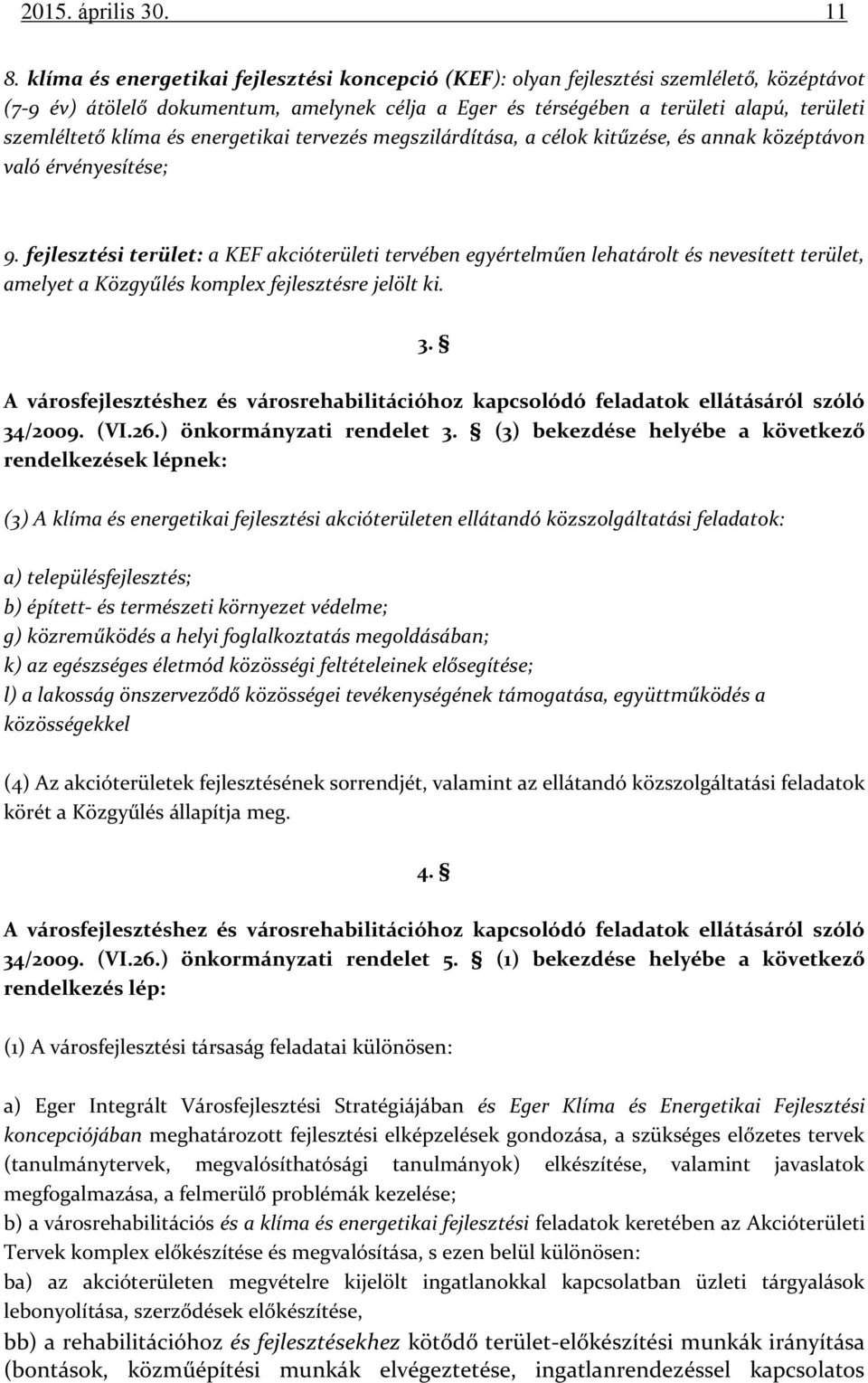 klíma és energetikai tervezés megszilárdítása, a célok kitűzése, és annak középtávon való érvényesítése; 9.