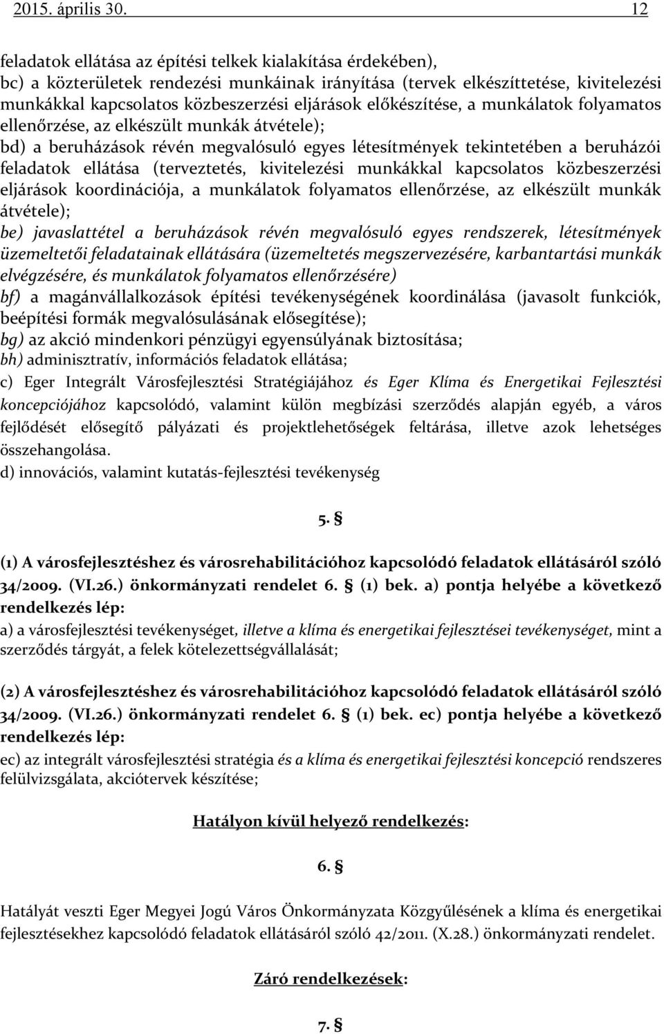 előkészítése, a munkálatok folyamatos ellenőrzése, az elkészült munkák átvétele); bd) a beruházások révén megvalósuló egyes létesítmények tekintetében a beruházói feladatok ellátása (terveztetés,