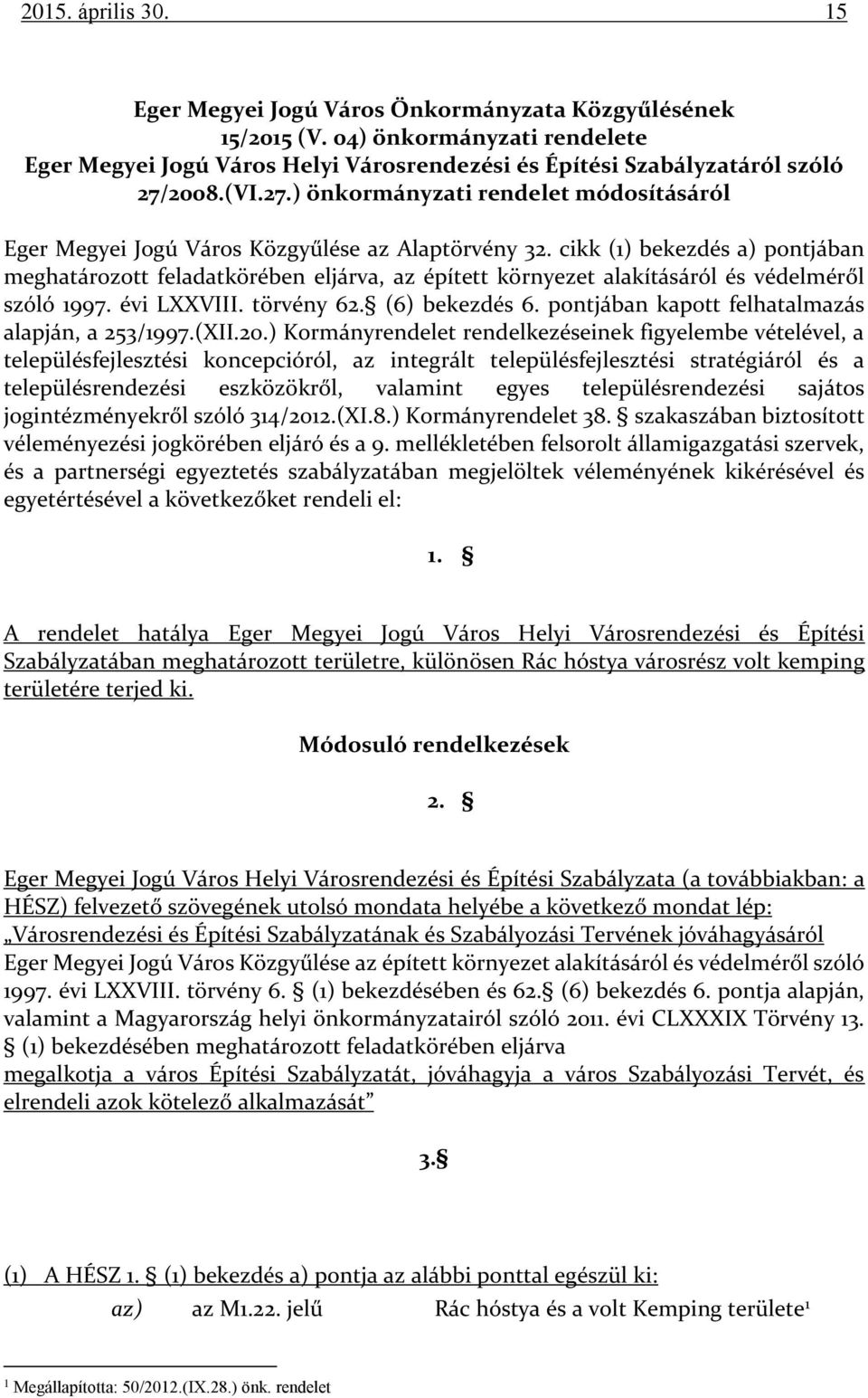 cikk (1) bekezdés a) pontjában meghatározott feladatkörében eljárva, az épített környezet alakításáról és védelméről szóló 1997. évi LXXVIII. törvény 62. (6) bekezdés 6.