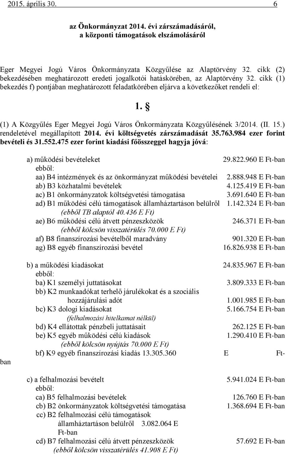 (1) A Közgyűlés Eger Megyei Jogú Város Önkormányzata Közgyűlésének 3/2014. (II. 15.) rendeletével megállapított 2014. évi költségvetés zárszámadását 35.763.984 ezer forint bevételi és 31.552.