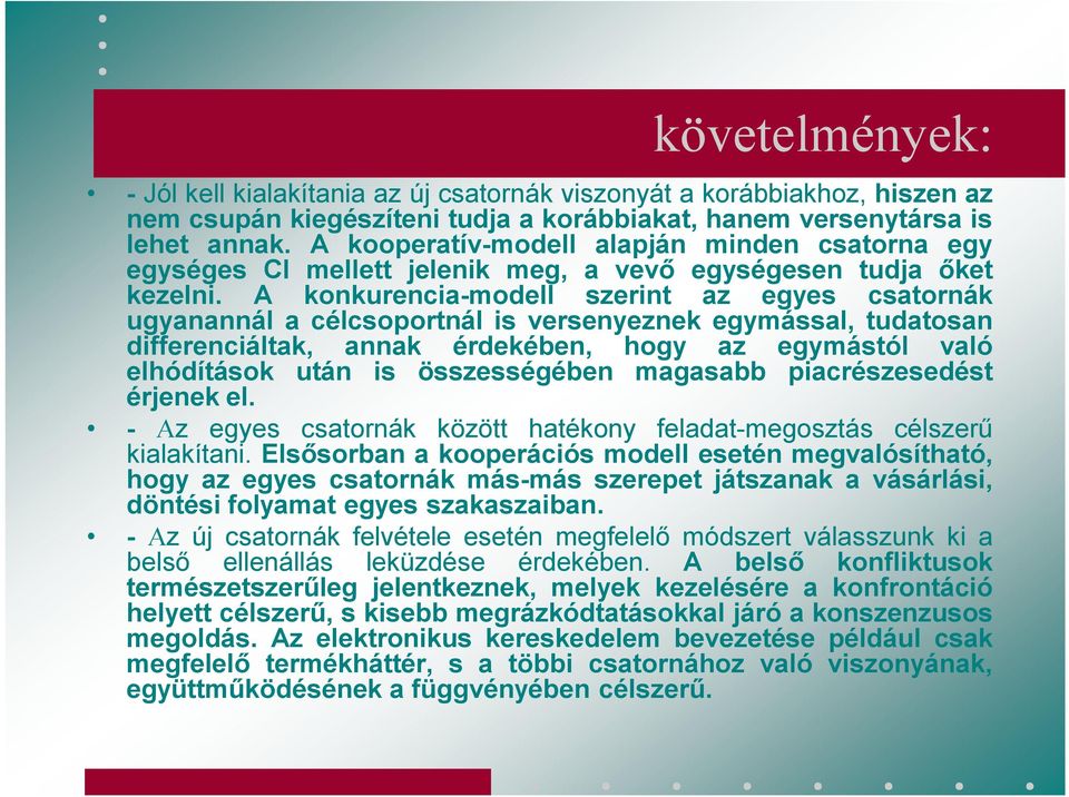 A konkurencia-modell szerint az egyes csatornák ugyanannál a célcsoportnál is versenyeznek egymással, tudatosan differenciáltak, annak érdekében, hogy az egymástól való elhódítások után is