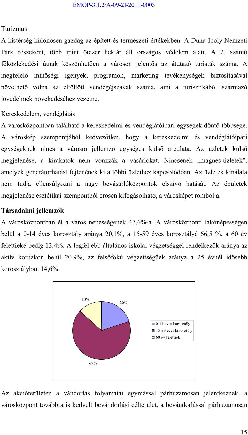 A megfelel min ségi igények, programok, marketing tevékenységek biztosításával növelhet volna az eltöltött vendégéjszakák száma, ami a turisztikából származó jövedelmek növekedéséhez vezetne.