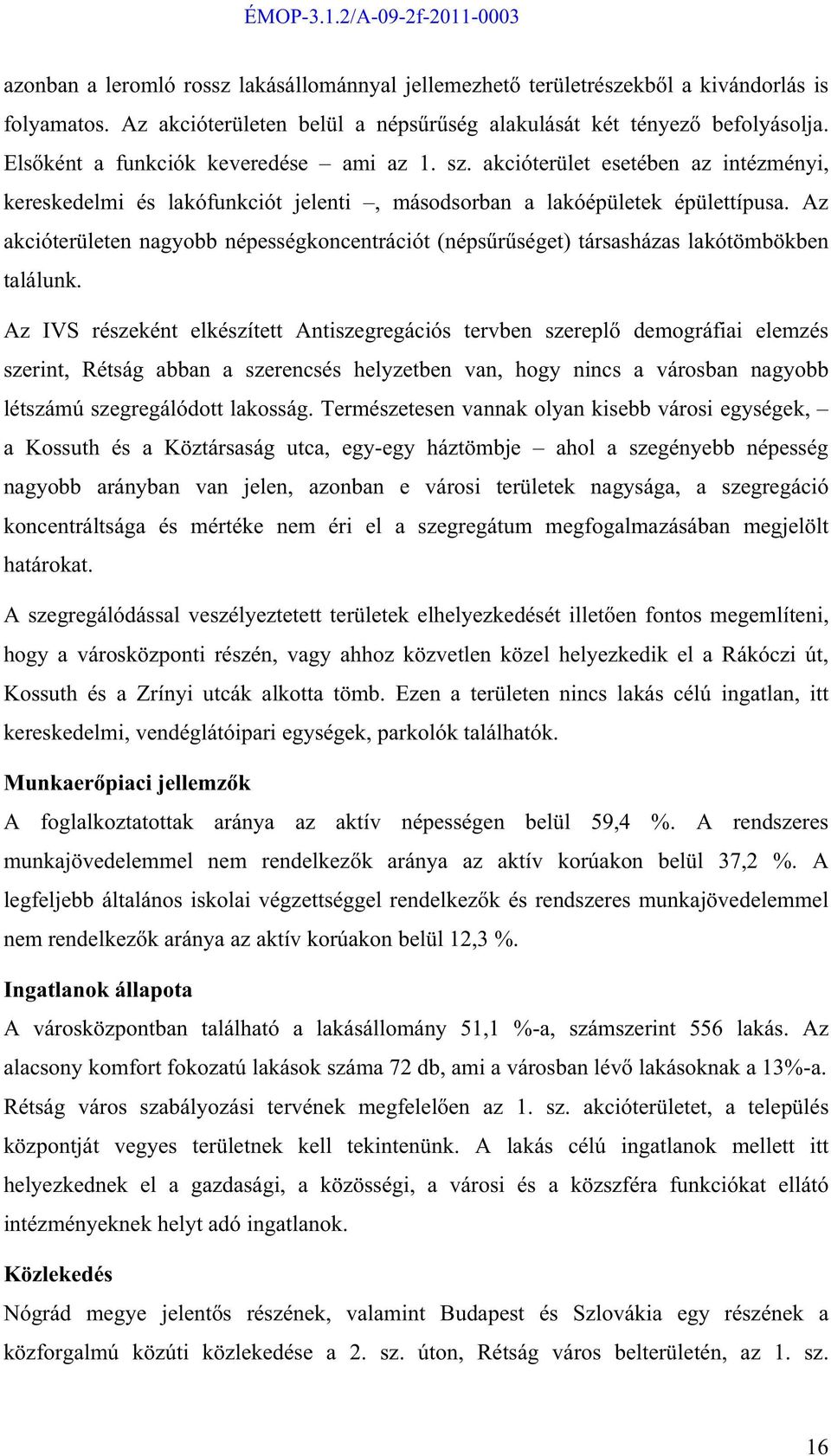 Az akcióterületen nagyobb népességkoncentrációt (néps r séget) társasházas lakótömbökben találunk.