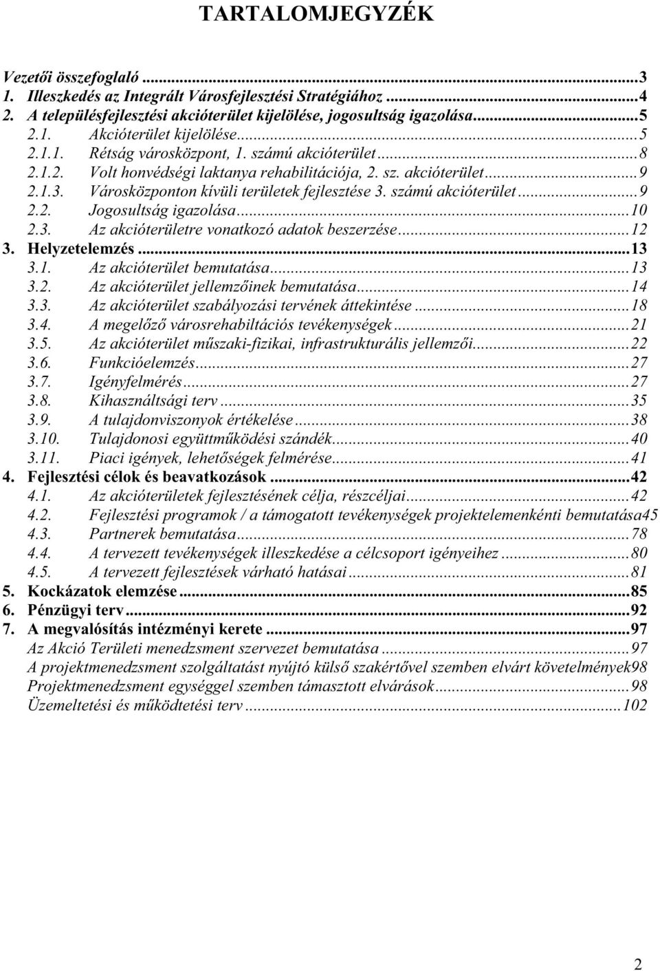 számú akcióterület...9 2.2. Jogosultság igazolása...10 2.3. Az akcióterületre vonatkozó adatok beszerzése...12 3. Helyzetelemzés...13 3.1. Az akcióterület bemutatása...13 3.2. Az akcióterület jellemz inek bemutatása.