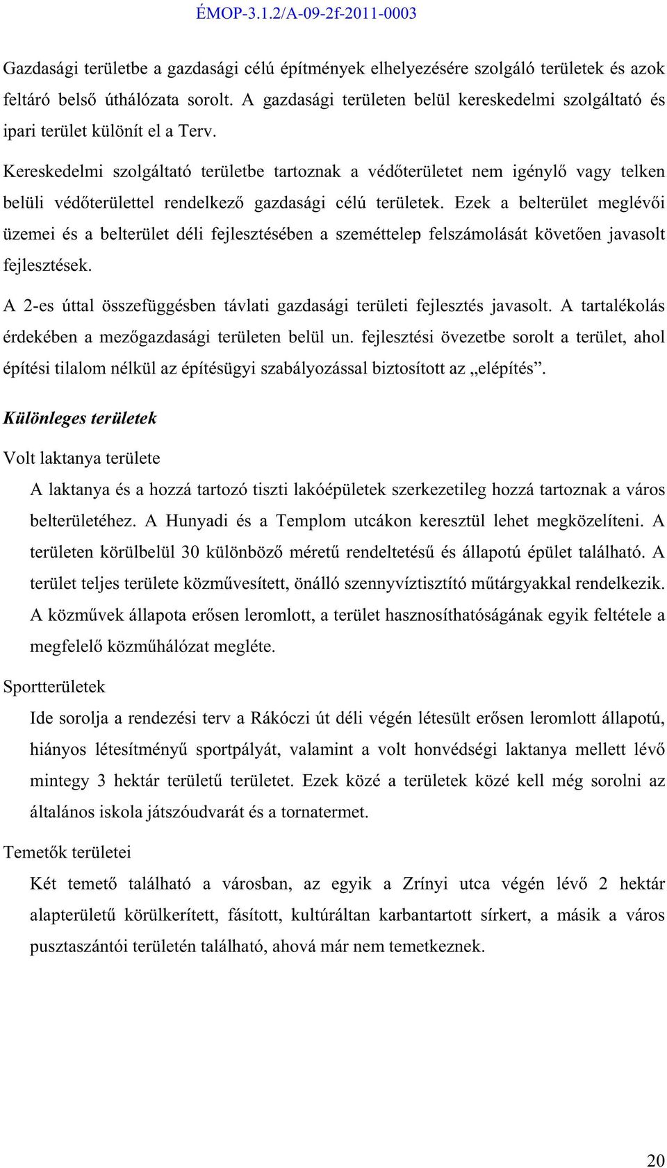 Kereskedelmi szolgáltató területbe tartoznak a véd területet nem igényl vagy telken belüli véd területtel rendelkez gazdasági célú területek.