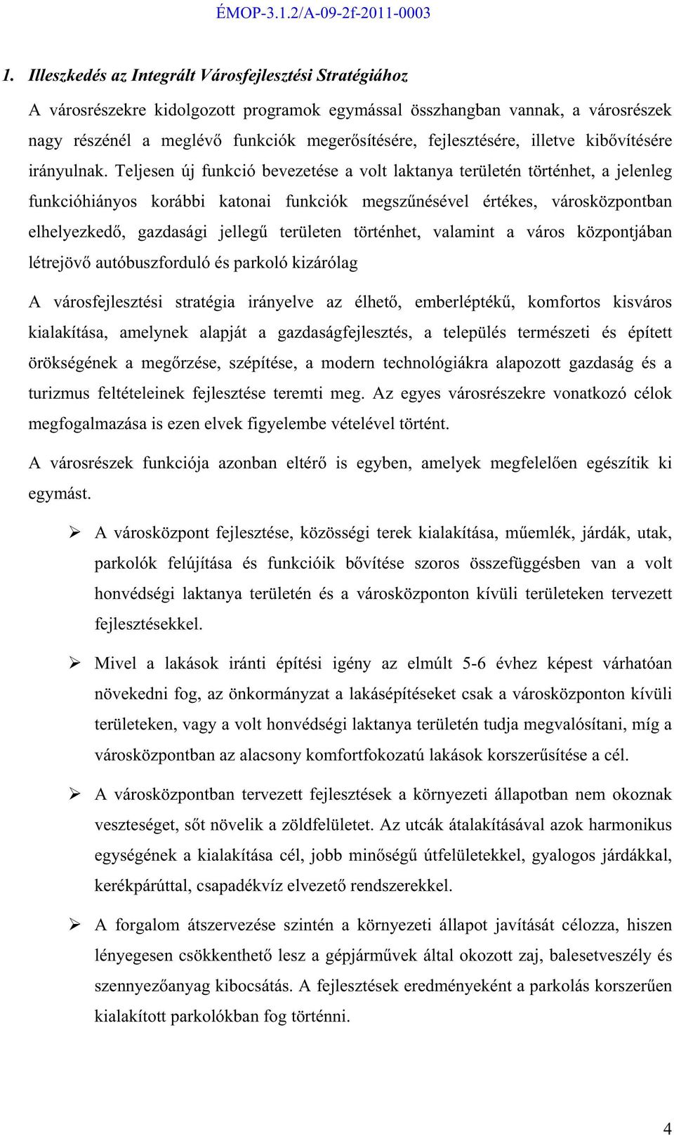 Teljesen új funkció bevezetése a volt laktanya területén történhet, a jelenleg funkcióhiányos korábbi katonai funkciók megsz nésével értékes, városközpontban elhelyezked, gazdasági jelleg területen
