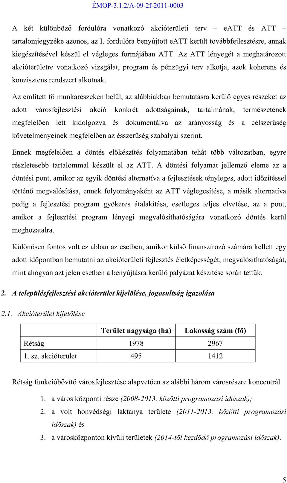 Az ATT lényegét a meghatározott akcióterületre vonatkozó vizsgálat, program és pénzügyi terv alkotja, azok koherens és konzisztens rendszert alkotnak.