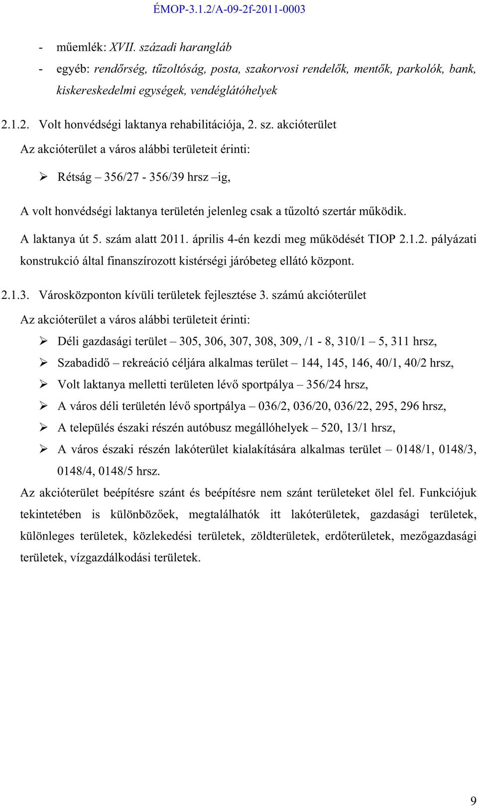 akcióterület Az akcióterület a város alábbi területeit érinti: Rétság 356/27-356/39 hrsz ig, A volt honvédségi laktanya területén jelenleg csak a t zoltó szertár m ködik. A laktanya út 5.