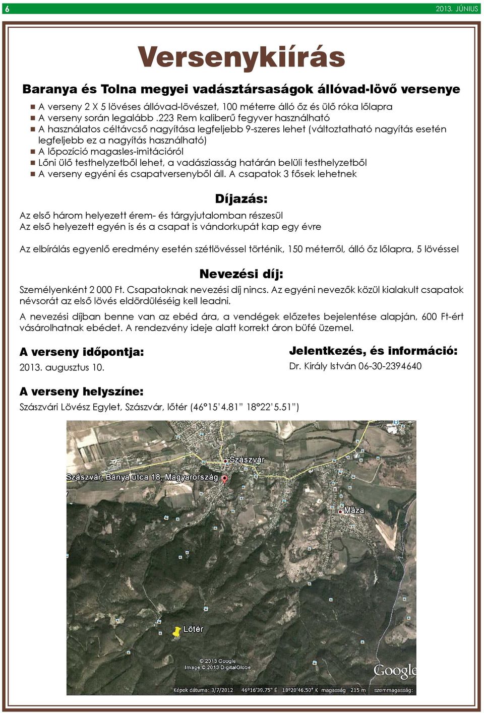 Lőni ülő testhelyzetből lehet, a vadásziasság határán belüli testhelyzetből A verseny egyéni és csapatversenyből áll.