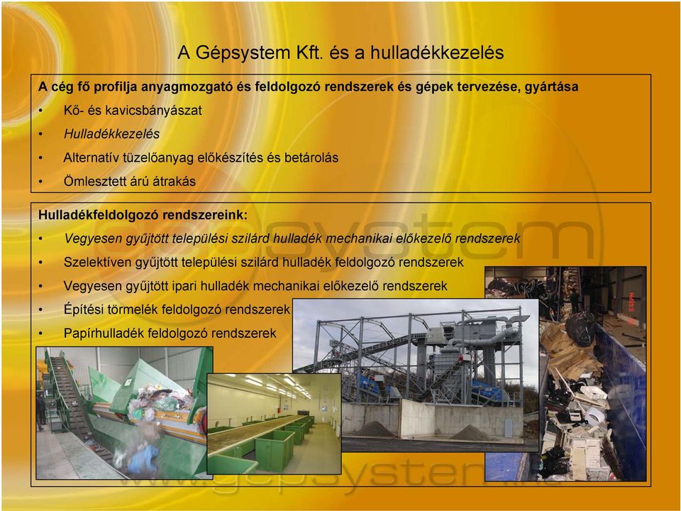 Hulladékkezelés Alternatív tüzelőanyag előkészítés és betárolás Ömlesztett árú átrakás Hulladékfeldolgozó rendszereink: Vegyesen gyűjtött