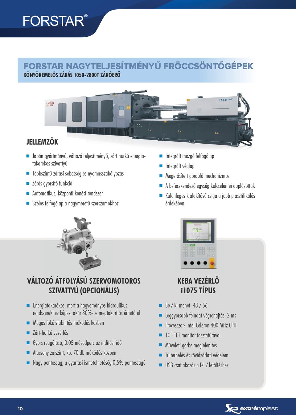 mechanizmus A befecskendező egység kulcselemei duplázottak Különleges kialakítású csiga a jobb plasztifikálás érdekében VÁLTOZÓ ÁTFOLYÁSÚ SZERVOMOTOROS SZIVATTYÚ (OPCIONÁLIS) Energiatakarékos, mert a