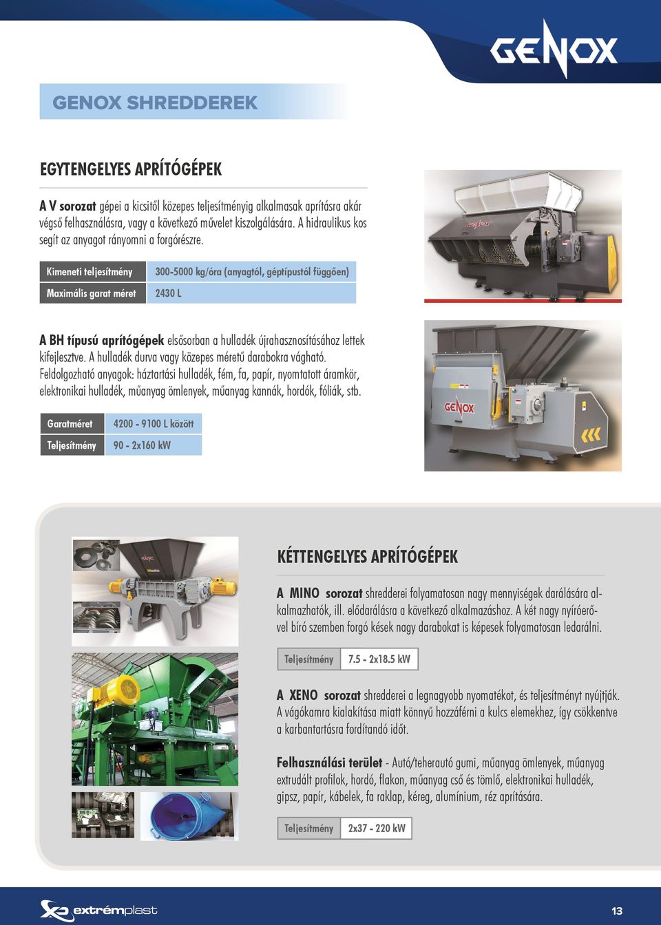 Kimeneti teljesítmény Maximális garat méret 300-5000 kg/óra (anyagtól, géptípustól függően) 2430 L A BH típusú aprítógépek elsősorban a hulladék újrahasznosításához lettek kifejlesztve.