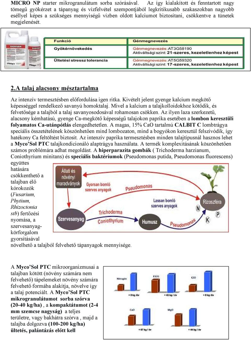 biztosítani, csökkentve a tünetek megjelenését. 2.A talaj alacsony mésztartalma Az intenzív termesztésben elıfordulása igen ritka.